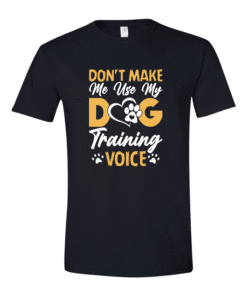 Don't Make Me Use My Dog Training Voice
