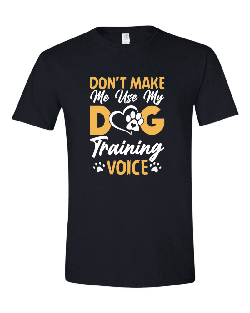 Don't Make Me Use My Dog Training Voice