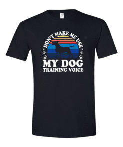 Dont Make Me Use My Dog Training Voice