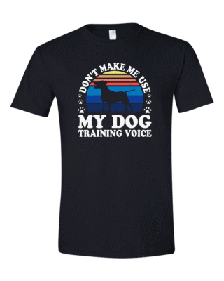 Dont Make Me Use My Dog Training Voice