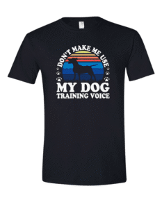 Dont Make Me Use My Dog Training Voice